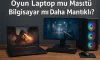 Oyun Laptopu mu Masaüstü Bilgisayar mı Daha Mantıklı? Oyun Laptopu mu Masaüstü Bilgisayar mı Daha Mantıklı?