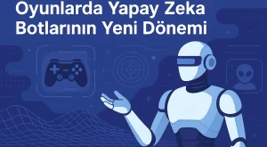 Oyunlarda Yapay Zeka Botlarının Yeni Dönemi Oyunlarda Yapay Zeka Botlarının Yeni Dönemi