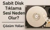 Sabit Disk Tıklama Sesi Neden Olur? | Çözüm Yolları