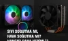 Sıvı Soğutma mı, Hava Soğutma mı? Hangisi Daha Verimli? Sıvı Soğutma mı, Hava Soğutma mı? Hangisi Daha Verimli?