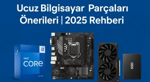 Ucuz Bilgisayar Parçaları Önerileri | 2025 Rehberi Ucuz Bilgisayar Parçaları Önerileri | 2025 Rehberi