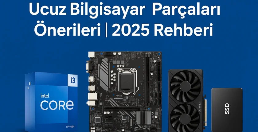 Ucuz Bilgisayar Parçaları Önerileri | 2025 Rehberi