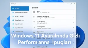 Windows 11 Ayarlarında Gizli Performans İpuçları Windows 11 Ayarlarında Gizli Performans İpuçları