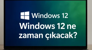 Windows 12 Ne Zaman Çıkacak? Tüm Bilinenler Windows 12 Ne Zaman Çıkacak? Tüm Bilinenler