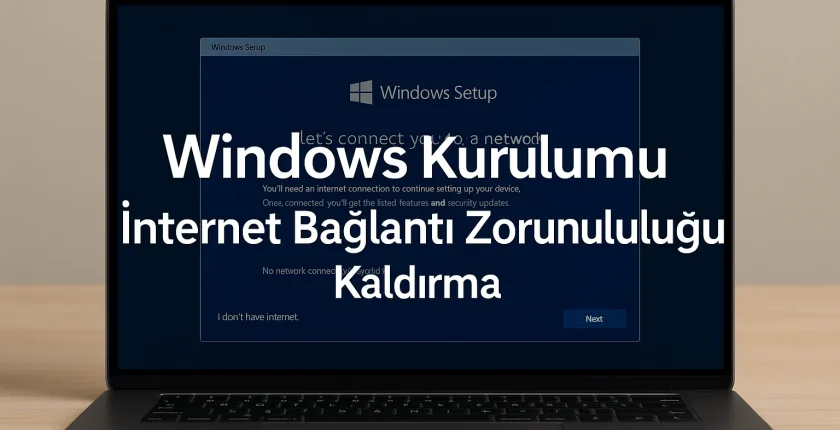 Windows Kurulumu İnternet Bağlantı Zorunluluğu Kaldırma