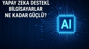 Yapay Zeka Destekli Bilgisayarlar Ne Kadar Güçlü?