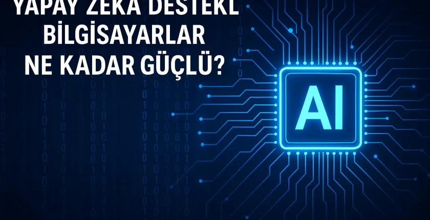 Yapay Zeka Destekli Bilgisayarlar Ne Kadar Güçlü?